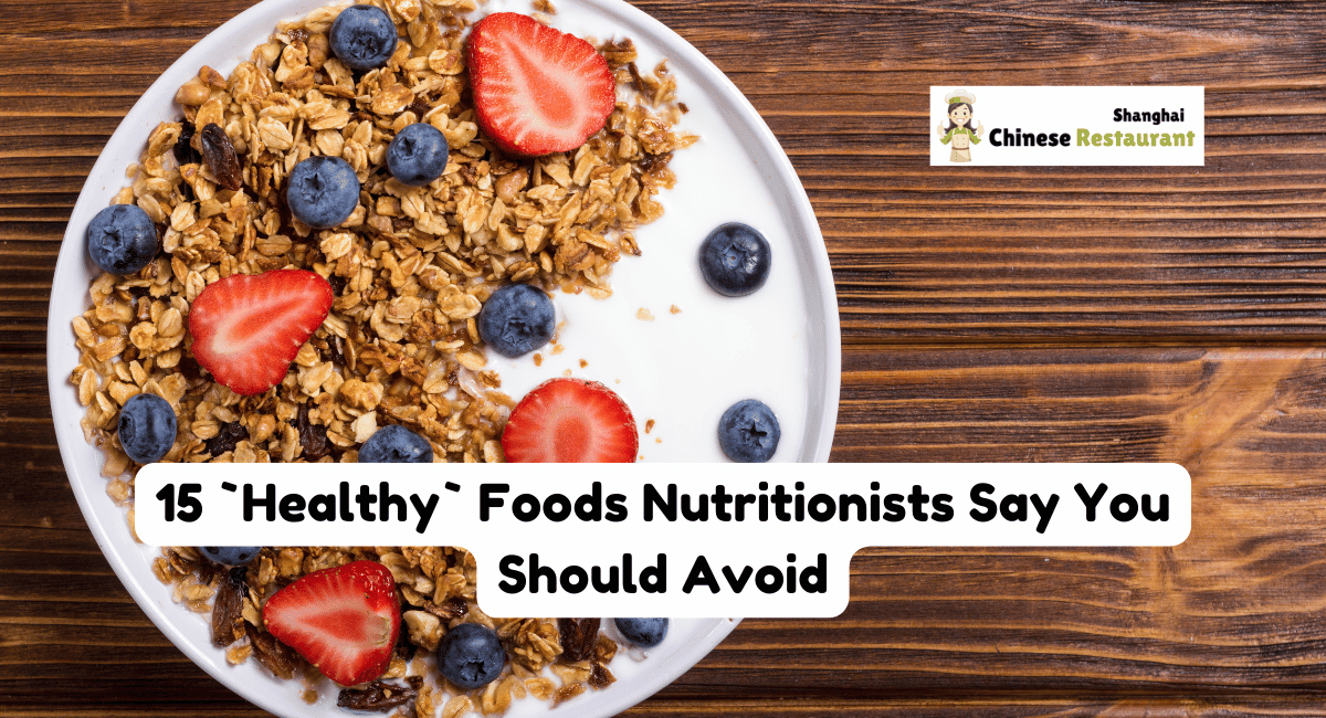 15 `Healthy` Foods Nutritionists Say You Should Avoid